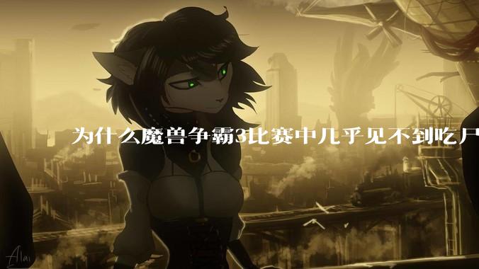 为什么魔兽争霸3比赛中几乎见不到吃尸体补血的技能?