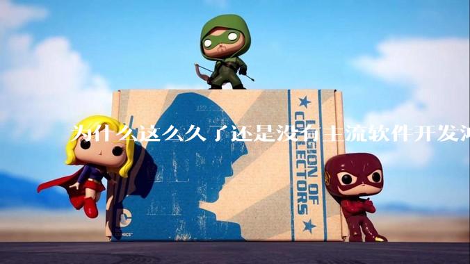 为什么这么久了还是没有主流软件开发鸿蒙版？