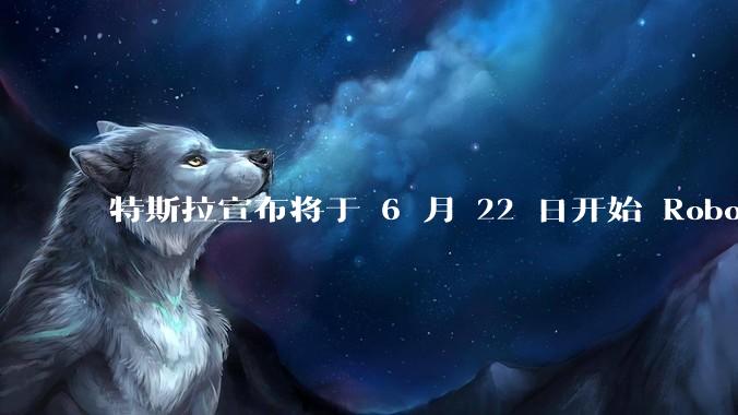 特斯拉宣布将于 6 月 22 日开始 Robotaxi 公开试运营，这将对自动驾驶行业带来哪些影响？